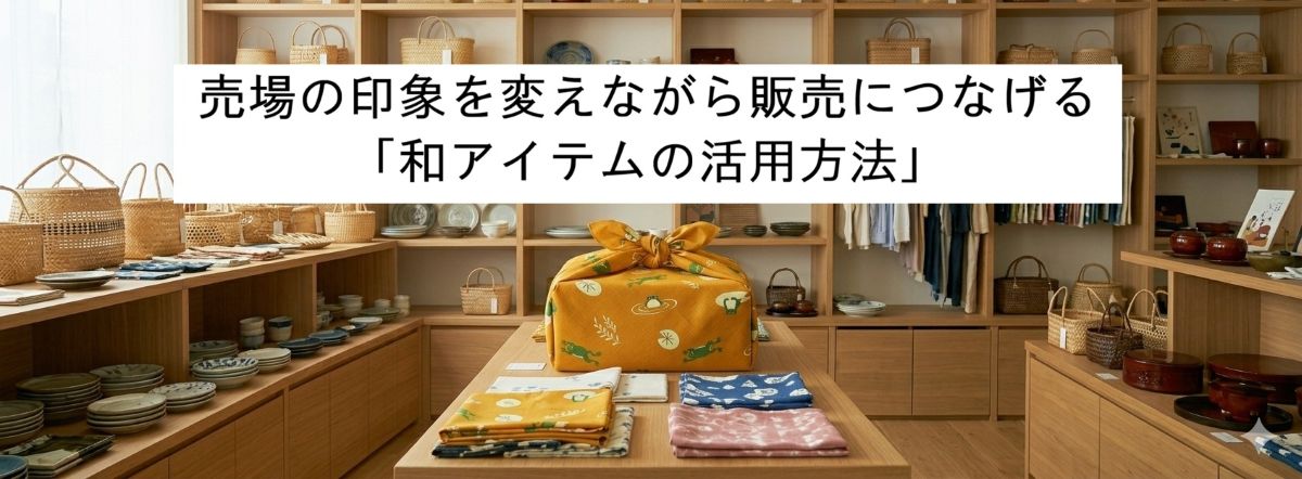 夏の販促で“売場が変わる”和アイテム5選｜涼感演出から通年展開まで